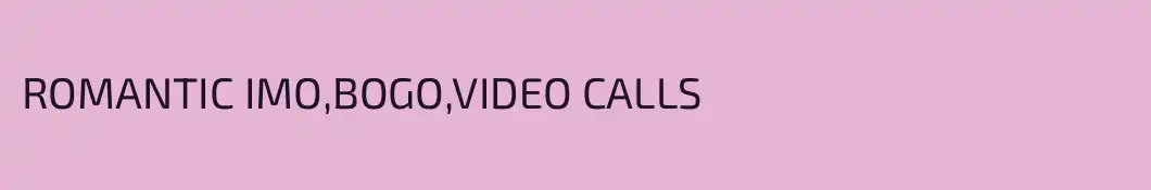 ROMANTIC IMO,BOGO,VIDEO CALLS